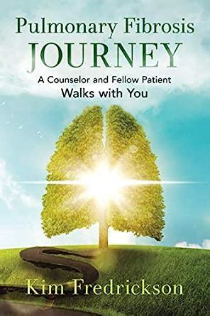 Full Download Pulmonary Fibrosis Journey A Counselor And Fellow Patient Walks With You By Kim Fredrickson