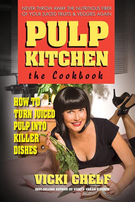 Read Online Pulp Kitchen The Cookbook How To Turn Juiced Pulp Into Inspired Dishes By Vicki Chelf