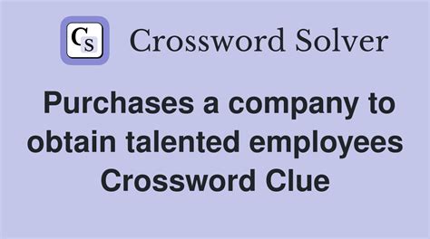 Purchases a company to obtain talented employees. Let's find possible answers to "Purchases a company to obtain talented employees" crossword clue. First of all, we will look for a few extra hints for this entry: Purchases a company to obtain talented employees. Finally, we will solve this crossword puzzle clue and get the correct word..