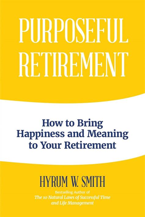 Full Download Purposeful Retirement How To Bring Happiness And Meaning To Your Retirement By Hyrum W Smith
