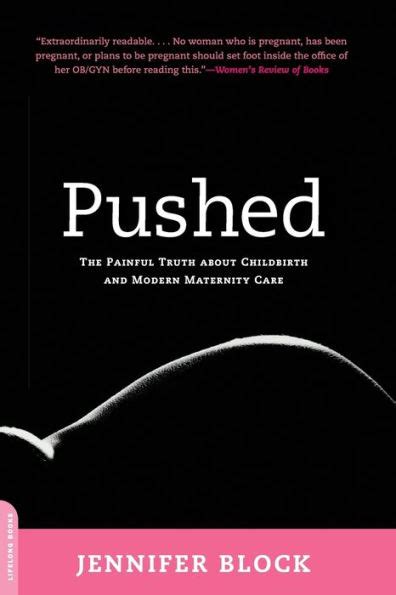 Full Download Pushed The Painful Truth About Childbirth And Modern Maternity Care 