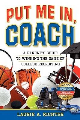 Full Download Put Me In Coach A Parents Guide To Winning The Game Of College Recruiting By Laurie A Richter