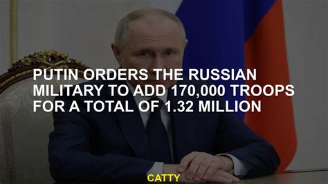 Putin orders Russian military to add 170,000 troops for a total of about 1.32 million