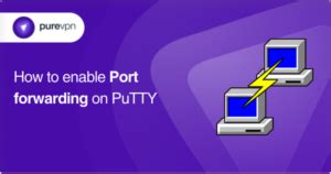 Putty multiple port forwarding.  I could not understand what did the putty mak...
