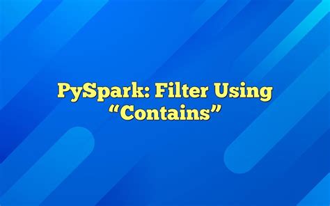 Pyspark contains filter.  107 pyspark.  When using PySpark, it's often us...