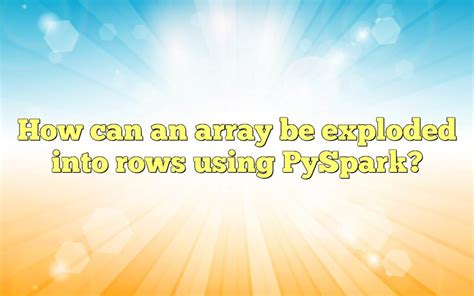 Pyspark explode array into columns.  Common operations include checking for array Looking a...