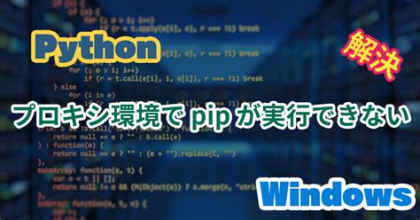 Python の pip をプロキシ経由回線で使えないときに試した2つの …