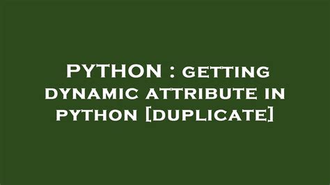 Python dynamic attribute name.  Experienced programmers in any other languag...
