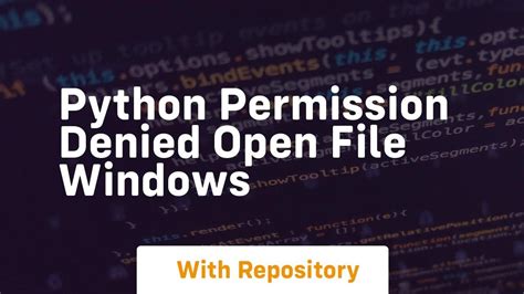 Python permission denied open file windows.  You may simply fix this problem a...
