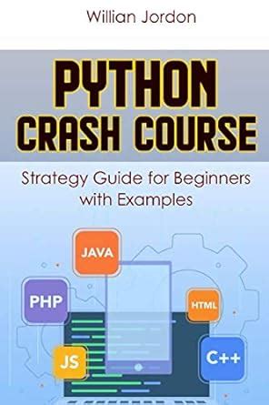 Read Online Python Crash Course Strategy Guide For Beginners With Examples By Willian Jordon