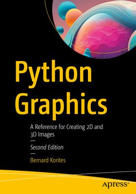 Download Python Graphics A Reference For Creating 2D And 3D Images By Bernard Korites