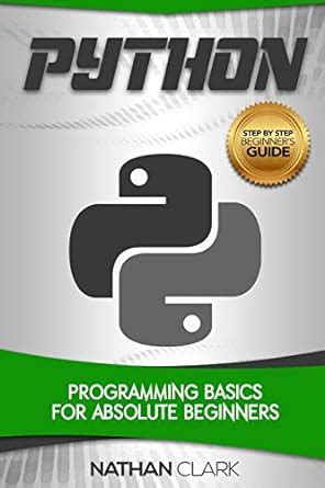 Full Download Python Programming Basics For Absolute Beginners Stepbystep Python Book 1 By Nathan Clark