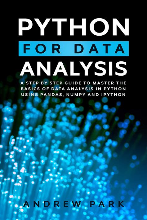 Read Python For Data Analysis A Step By Step Guide To Master The Basics Of Data Analysis In Python Using Pandas Numpy And Ipython Data Science Book 2 By Andrew Park