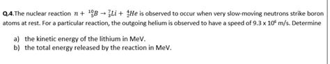 Q.4. The nuclear reaction n+510B→37Li+24He is Chegg.com