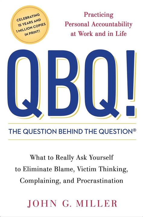 Read Qbq The Question Behind The Question Practicing Personal Accountability In Work And In Life By John G Miller