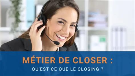 QU’EST-CE QUE LE CLOSING ? Devenir Closer - Formation Closing