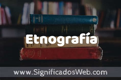 Qué es la etnografía (Concepto y Definición) - Significados