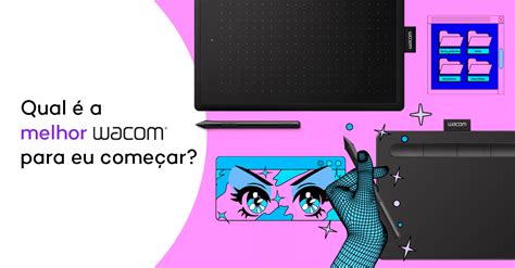 Qual é A Melhor WACOM Para Eu Começar? - Wacom Blog