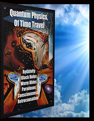 Quantum physics of time travel relativity space time black holes worm holes retro causality paradoxes. - Apología del arrepentido y otros ensayos de teoría moral.