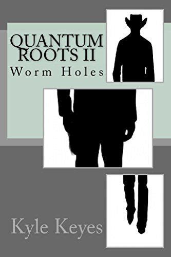Read Online Quantum Roots Ii Worm Holes By Kyle Keyes