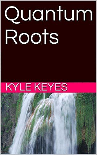 Read Online Quantum Roots By Kyle Keyes