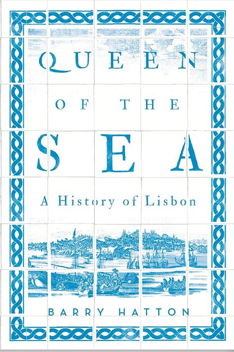 Read Queen Of The Sea A History Of Lisbon By Barry Hatton