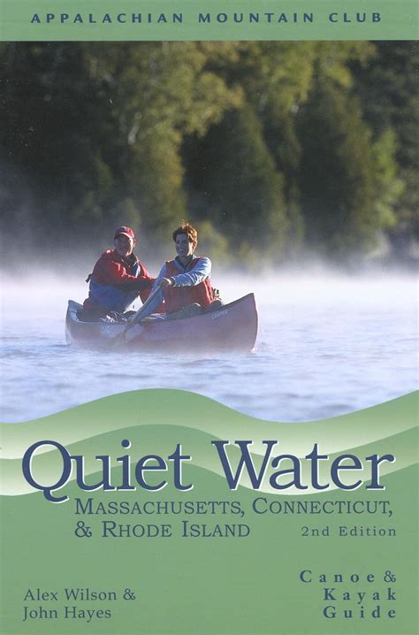 Read Online Quiet Water Massachusetts Connecticut And Rhode Island Amcs Canoe And Kayak Guide To 100 Of The Best Ponds Lakes And Easy Rivers By John Hayes