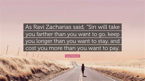 Quote by R Zaccharias: “Sin will take you farther than you want to go,