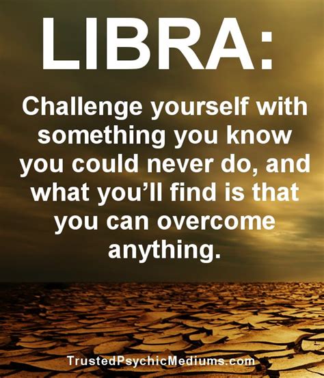 Quote for libra. Tips for Relating to a Libra. #1: Compliments are everything to a Libra personality. They're extroverts, and showing outward signs of affection will help you win favor early in the relationship, and continue to help keep the spark alive. #2: Don't pick fights or be overly critical toward a Libra. 