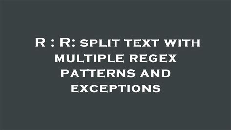 R R split text with multiple regex patterns and exceptions YouTube