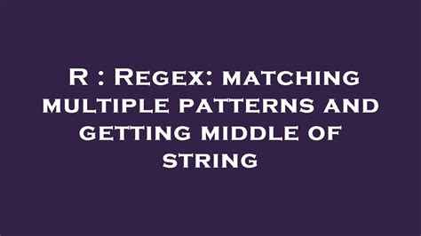 R Regex matching multiple patterns and getting middle of string