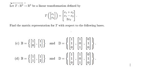 Suppose T:R2 → R² is defined by T (x,y) = (x - y, x+2y) then T is .a Linear transformation .b notlinear transformation. Problem 25CM: Find a basis B for R3 such that the matrix for the linear transformation T:R3R3,.... 