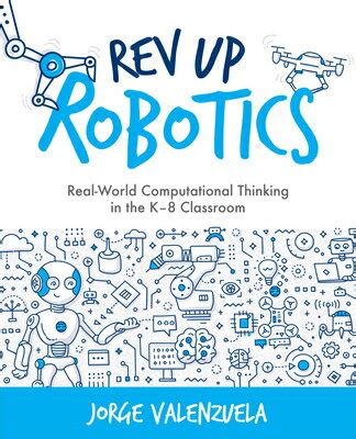 Download Rev Up Robotics Realworld Computational Thinking In The K8 Classroom By Jorge Valenzuela
