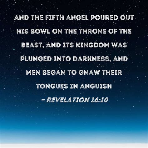 REVELATION 16:10 KJV "And the fifth angel poured out …