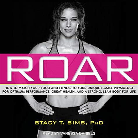 Read Roar How To Match Your Food And Fitness To Your Unique Female Physiology For Optimum Performance Great Health And A Strong Lean Body For Life By Stacy Sims