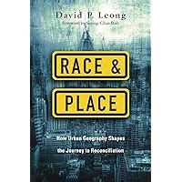 Read Online Race  Place How Urban Geography Shapes The Journey To Reconciliation By David P Leong