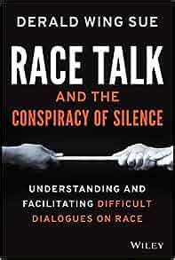 Read Race Talk And The Conspiracy Of Silence Understanding And Facilitating Difficult Dialogues On Race By Derald Wing Sue