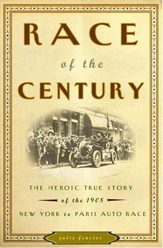 Read Online Race Of The Century The Heroic True Story Of The 1908 New York To Paris Auto Race By Julie M Fenster