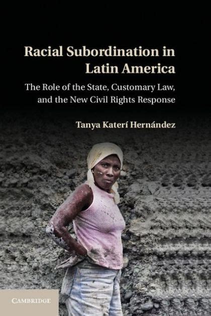 Download Racial Subordination In Latin America The Role Of The State Customary Law And The New Civil Rights Response By Tanya Kater Hernndez