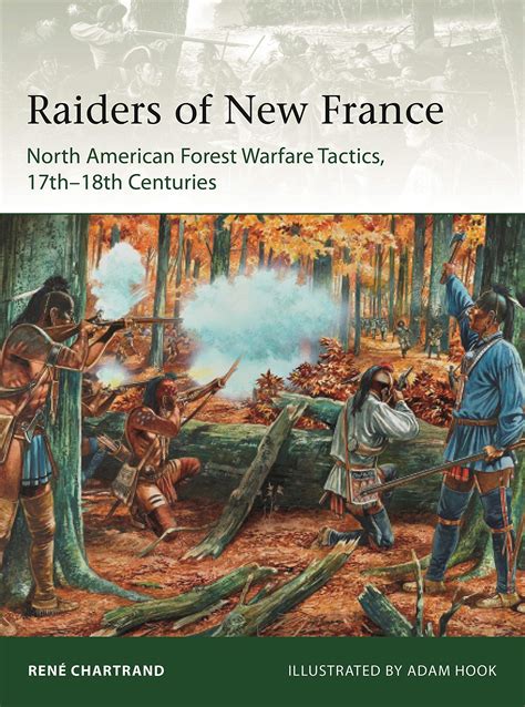 Read Online Raiders From New France North American Forest Warfare Tactics 17Th18Th Centuries Elite Book 229 By Ren Chartrand