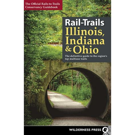 Full Download Railtrails Illinois Indiana  Ohio The Definitive Guide To The Regions Top Multiuse Trails By Railstotrails Conservancy