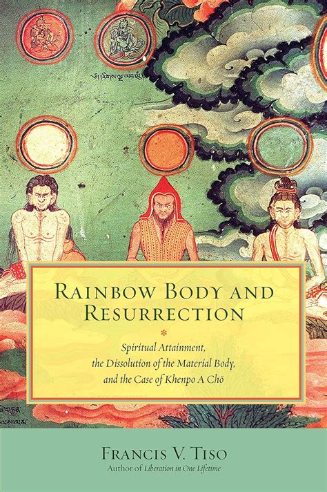 Full Download Rainbow Body And Resurrection Spiritual Attainment The Dissolution Of The Material Body And The Case Of Khenpo A Ch By Francis V Tiso