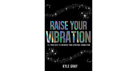 Full Download Raise Your Vibration 111 Practices To Increase Your Spiritual Connection By Kyle Gray