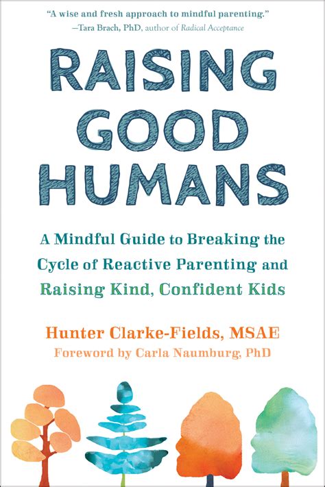 Download Raising Good Humans A Mindful Guide To Breaking The Cycle Of Reactive Parenting And Raising Kind Confident Kids By Hunter Clarkefields