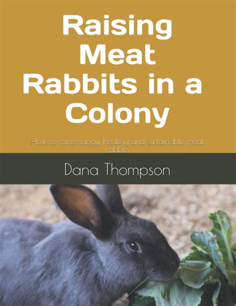 Full Download Raising Meat Rabbits In A Colony How To Raise Happy Healthy And Sustainable Meat Rabbits By Dana Thompson