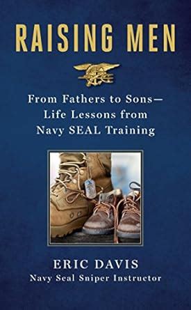 Full Download Raising Men From Fathers To Sons Life Lessons From Navy Seal Training By Eric  Davis