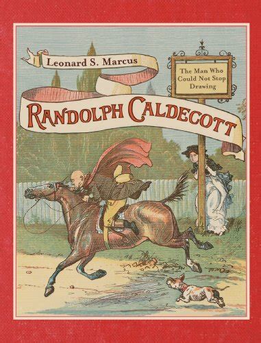 Read Randolph Caldecott The Man Who Could Not Stop Drawing By Leonard S Marcus