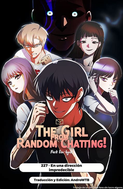 Random chat chapter 237. The Girl From Random Chat - Chapter 319 Spoilers. Summary of events [From my understanding using google lens ] Jayu leaves Junu's hospital room saying hes going to take the entrance exam (CSAT). Daehyun says he can't feel his other personality anymore, and he feels this was triggered when he thought Junu was dead and was performing CPR for him. 
