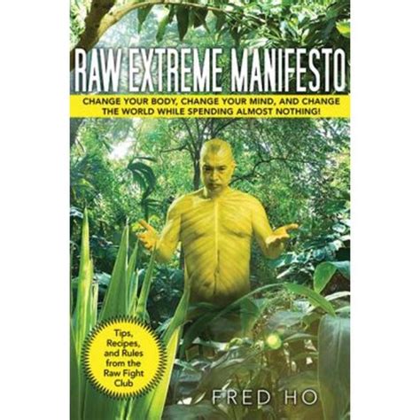 Raw Extreme Manifesto: Change Your Body, Change Your Mind, Change the World  While Spending Almost Nothing!