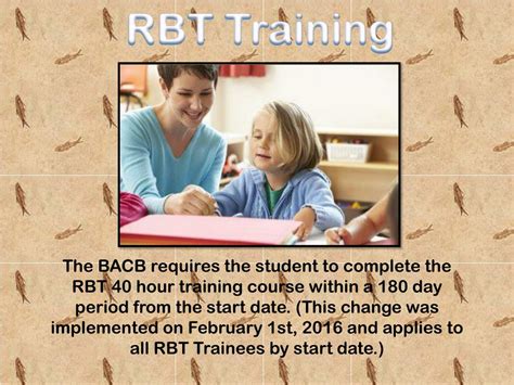 Our training program is based on the RBT Task List- 2nd Edition and is designed to meet the 40-hour training requirement for the RBT credential. The program is offered independent of the BACB . This training is 100% online therefore you learn at your own pace and on any Internet connected device.. 